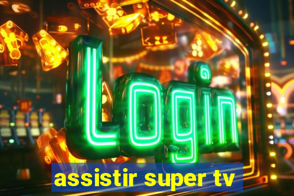 assistir super tv